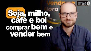 Soja, milho, café e boi: comprar bem e vender bem, afirma Victor Cazzo, do Venda na Hora Certa.