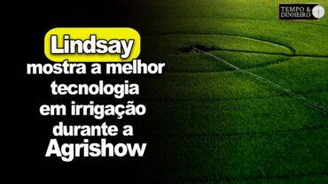 Lindsay mostra a melhor tecnologia em irrigação durante a Agrishow