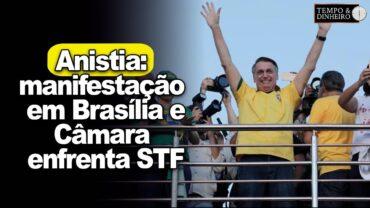 Anistia: manifestação em Brasília com participação de Bolsonaro e Câmara enfrenta STF