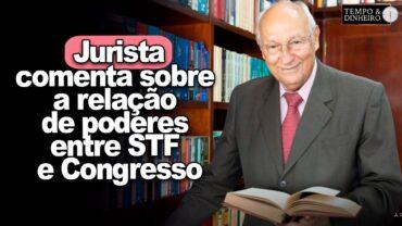 Exclusivo: Ives Gandra Martins comenta sobre a relação de poderes entre STF e Congresso