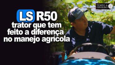 Ls Tractor: conheça o LS R50, trator que tem feito a diferença no manejo agrícola