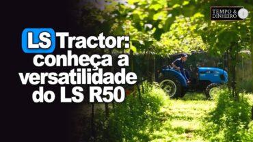 LS Tractor: conheça a versatilidade do LS R50, preferido pelos agricultores