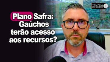 Plano Safra: gaúchos terão acesso aos recursos? E a securitização? Antonio da Luz, da FARSUL, explica