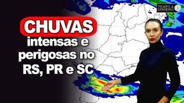 Chuvas intensas e perigosas no RS, SC e PR até dia 24. Br central seco. Chuvas no Norte e no NE