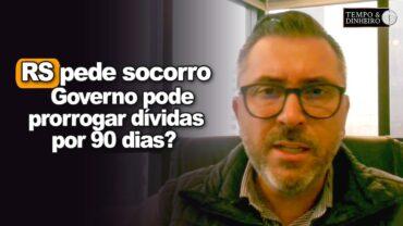 RS pede socorro! Governo pode prorrogar dívidas por 90 dias? Banrisul pode ajudar?