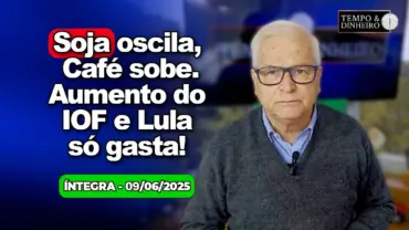 Soja oscila, café sobe. Dólar de olho no IOF. Lula só gasta. Chuvas e temperaturas próximas de zero
