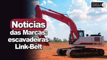 Notícias das Marcas com escavadeiras Link-Belt e o novo CEO da Colobo Agroindústria