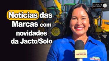 Notícias das Marcas com novidades da Jacto/Solo, Motocana e Nexat. Os detalhes com Elaine Valdez