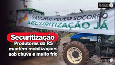 Produtores gaúchos mantém mobilizações sob chuva e muito frio a espera da securitização