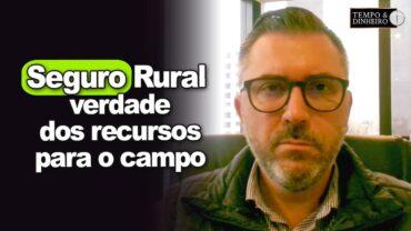 Seguro Rural e Plano Safra: portal da transparência e a verdade dos recursos para o campo