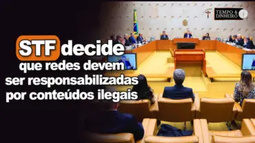 STF decide que redes devem ser responsabilizadas por conteúdos ilegais