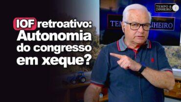 IOF retroativo após decisão de Moraes. Autonomia do Congresso sob xeque? EUA preparam novas sanções