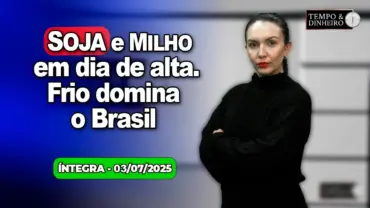 Soja, milho e açúcar em dia de alta. Lula e PT criam nova versão do “BBB”. Frio domina o Brasil