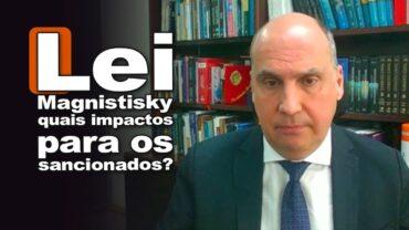 Lei Magnistisky: quais impactos para os sancionados? M. Furriela fala sobre o alcance da Lei dos EUA