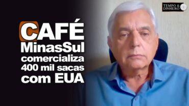 Café: MinaSul comercializa 400 mil sacas com EUA. Houve cancelamento de contratos?