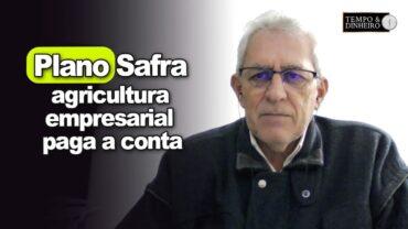 Plano Safra: agricultura empresarial paga a conta pelos juros subsidiados da agricultura familiar