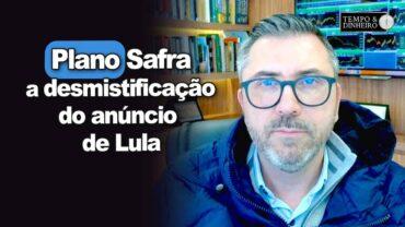 Plano Safra: quais verdades por trás desse anúncio? Antonio da Luz desmistifica o anúncio de Lula