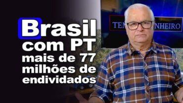 Brasil com PT no poder: crise de inadimplência com mais de 77 milhões de endividados