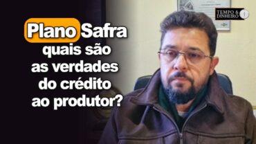 Plano Safra 25/26: quais são as verdades do crédito ao produtor? Discurso não paga conta