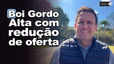 Boi gordo mudou! Alta com redução de oferta. Frigoríficos ofertam mais, informa Thiago Bernardino