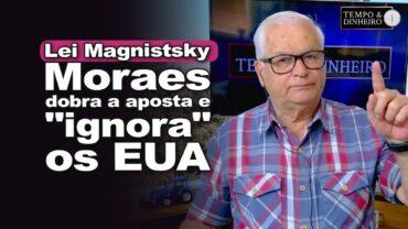 Lei Magnistsky: Moraes dobra a aposta e “ignora” os EUA e no tarifaço Lula não desce do palanque