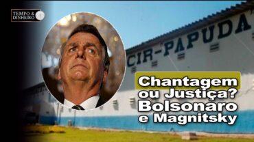 Bolsonaro na Papuda? Vai depender da Magnitsky. O ex-presidente está sendo chantegeado?