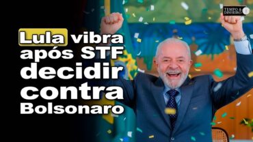 STF decide contra Bolsonaro e Lula celebra reação histórica